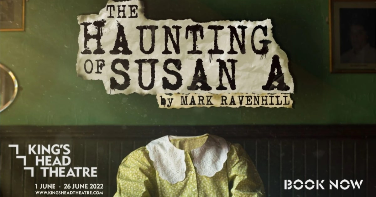 The Haunting of Susan A. Kings Head Theatre.